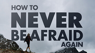 How to Never Be Afraid Again