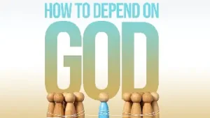 How To Depend On God